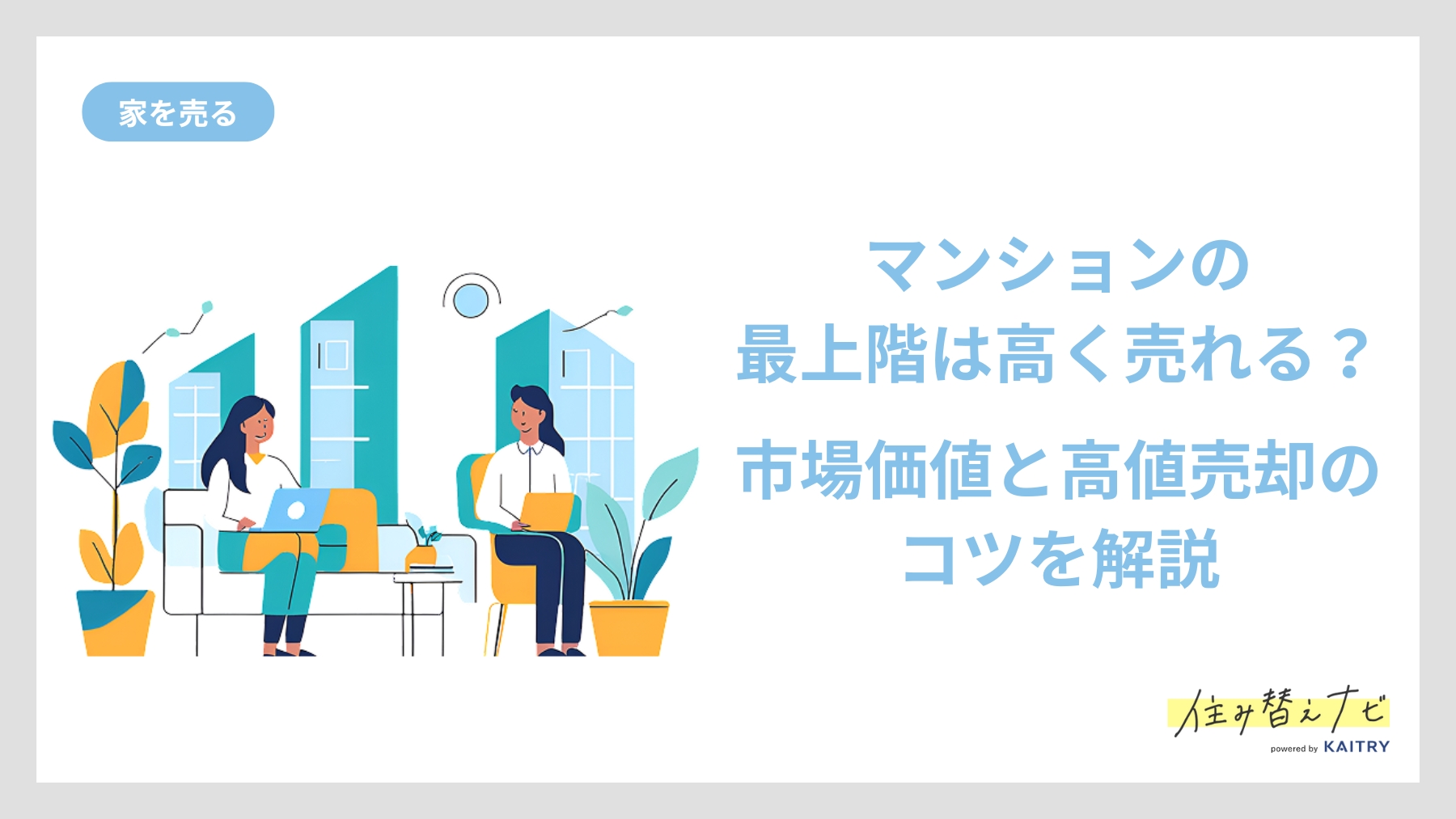 マンションの最上階が高値で売れやすい理由や市場価格の傾向、売却成功のポイントを解説する住み替えナビ（KAITRY）の記事バナー画像