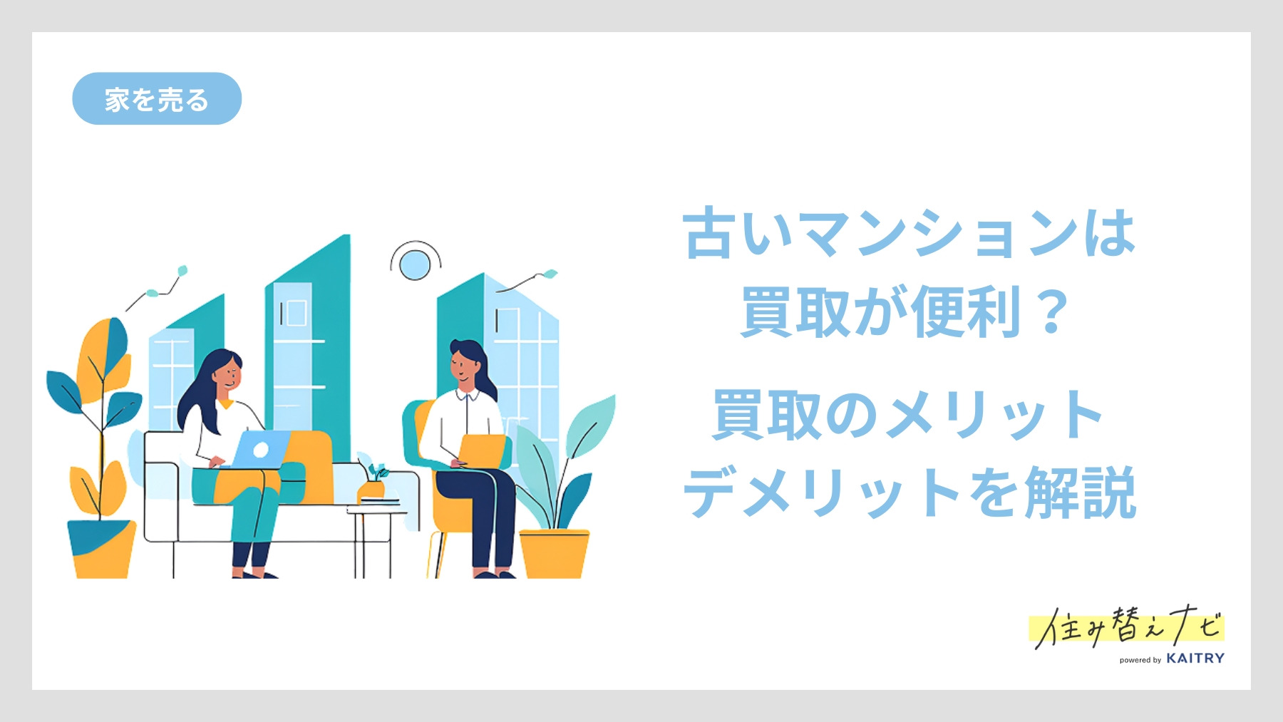 古いマンションを売却する際に買取が便利な理由やデメリットまで解説する住み替えナビ（KAITRY）の記事バナー画像